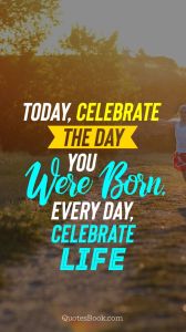 birthday-quote-today-celebrate-the-day-you-were-born-every-day-celebrate-2829